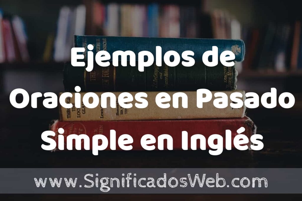 25 Ejemplos de Oraciones en Pasado Simple en Inglés ▶️ ¿que es? Características y COMO USAR