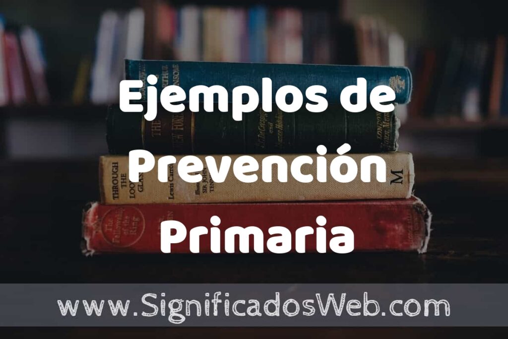 25 Ejemplos de Prevención Primaria ▶️ ¿que es? Características y COMO USAR