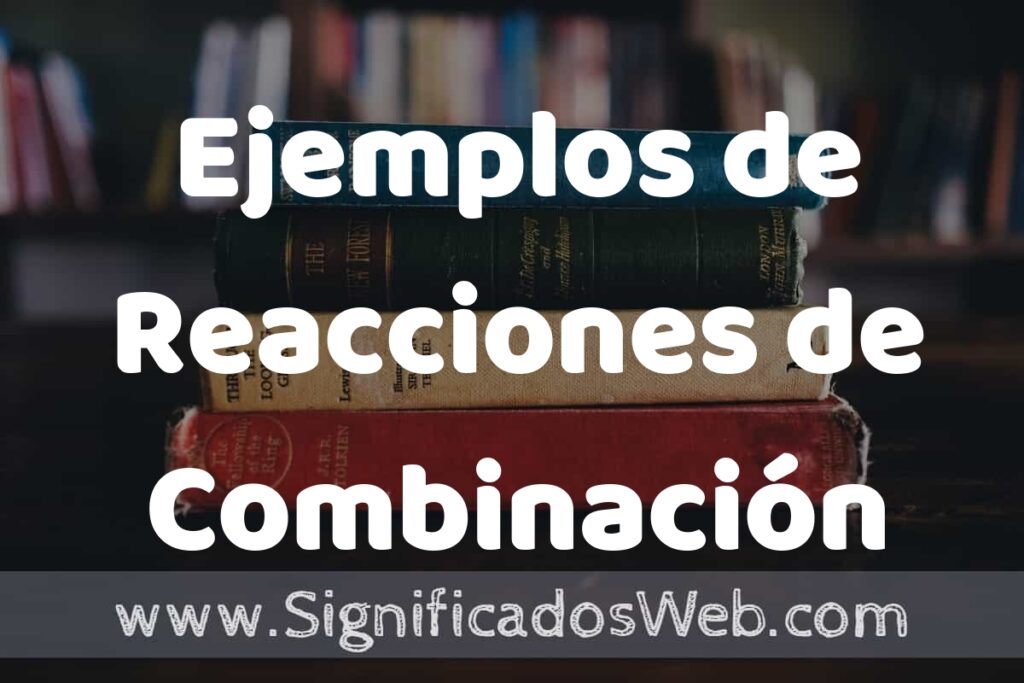50 Ejemplos de Reacciones de Combinación ▶️ Características, ¿que es? COMO USAR