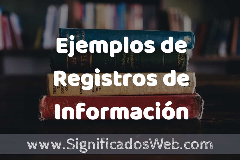 25 Ejemplos de Registros de Información ▶️ ¿que es? Características y COMO USAR