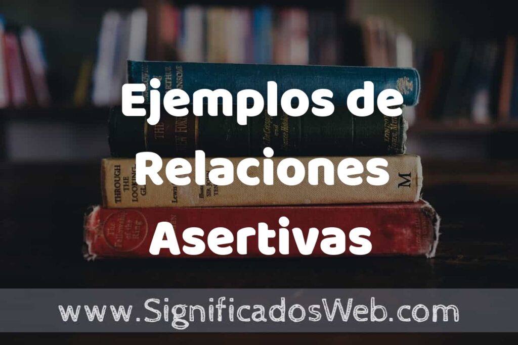 25 Ejemplos de Relaciones Asertivas ▶️ ¿que es? Características y COMO USAR