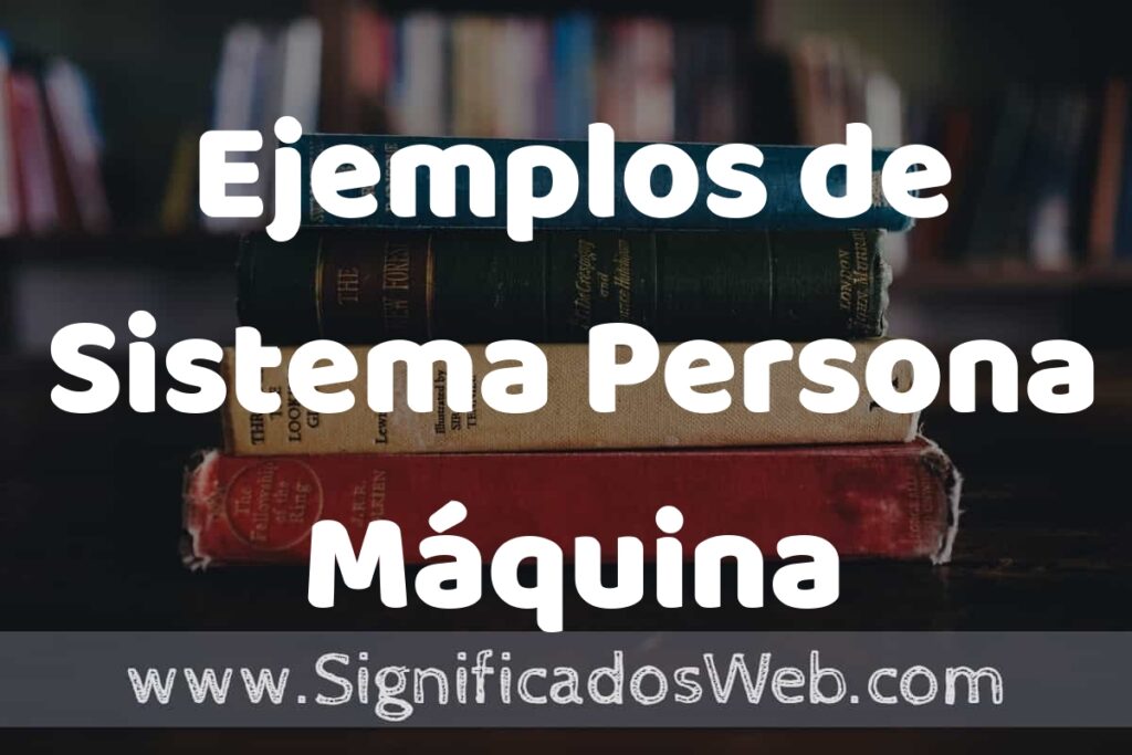 50 Ejemplos de Sistema Persona Máquina ▶️ Características, ¿que es? COMO USAR
