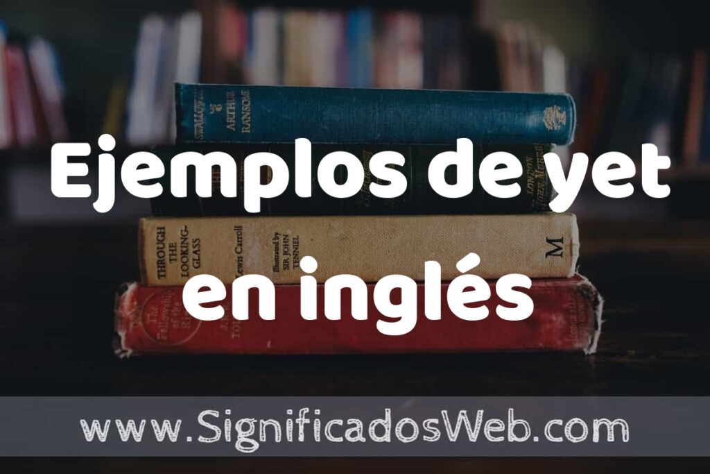 50 Ejemplos de yet en inglés ▶️ Características, ¿que es? COMO USAR