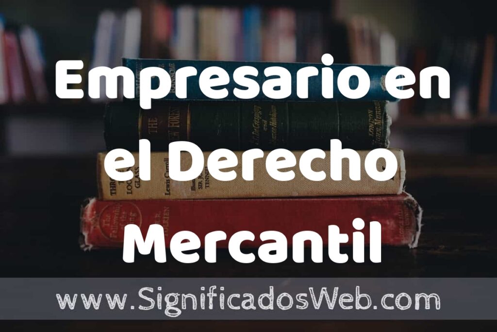 Concepto de Empresario en el Derecho Mercantil ▶️¿Que es? Definición, Significado y EJEMPLOS