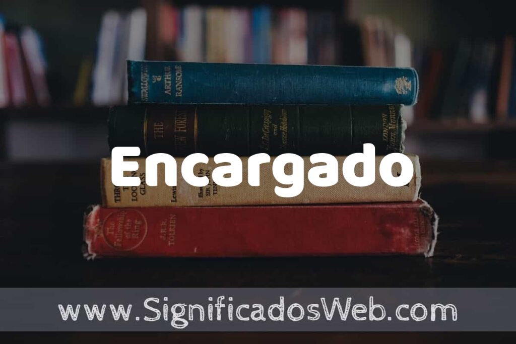 Concepto de Encargado ▶️¿Que es? Definición, Significado y EJEMPLOS