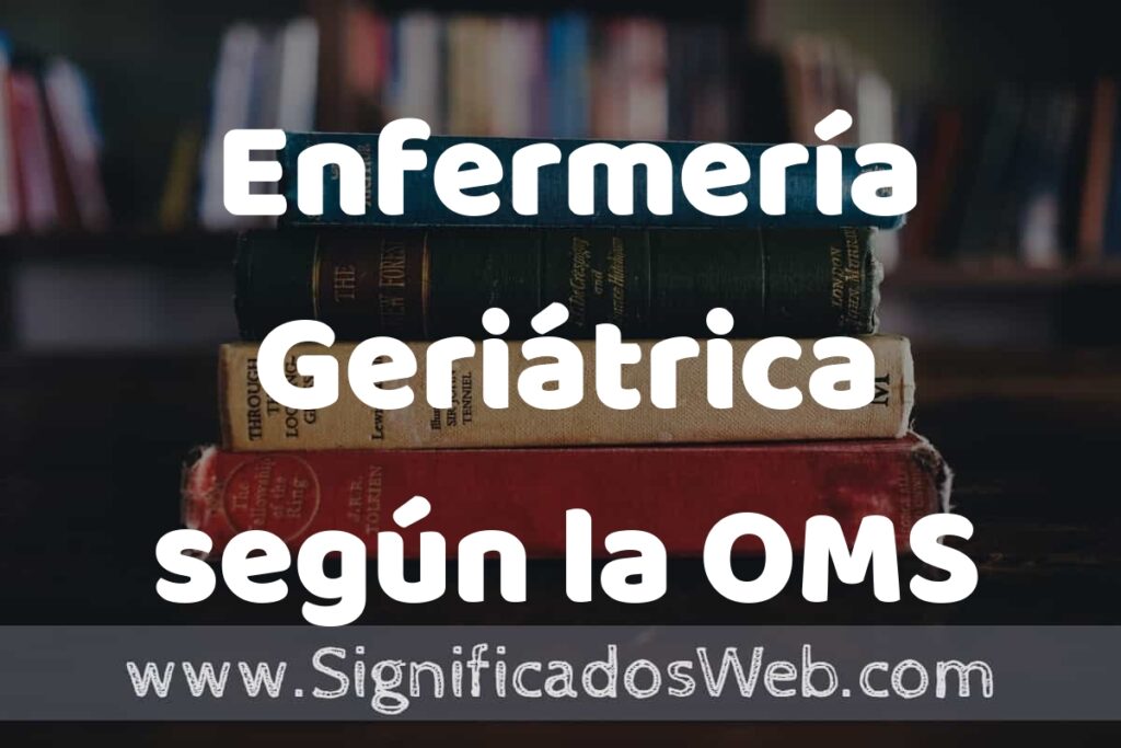 Concepto de Enfermería Geriátrica según la OMS ▶️¿Que es? Definición, Significado y EJEMPLOS