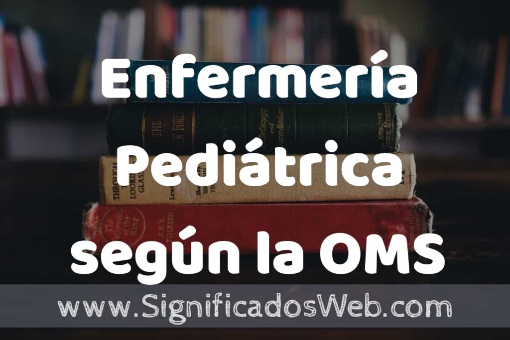 Concepto de Enfermería Pediátrica según la OMS ▶️¿Que es? Definición, Significado y EJEMPLOS