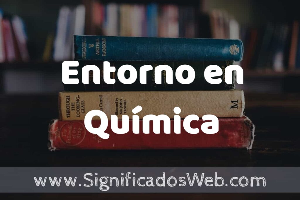 Concepto de Entorno en Química ▶️¿Que es? Definición, Significado y EJEMPLOS
