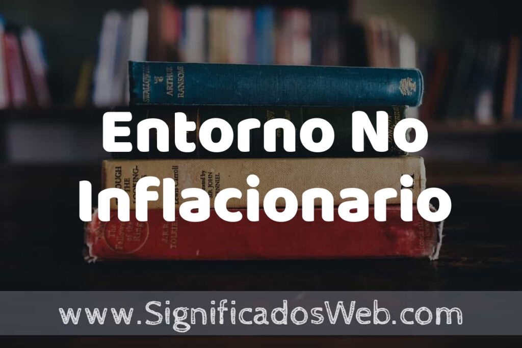 Concepto de Entorno No Inflacionario ▶️¿Que es? Definición, Significado y EJEMPLOS