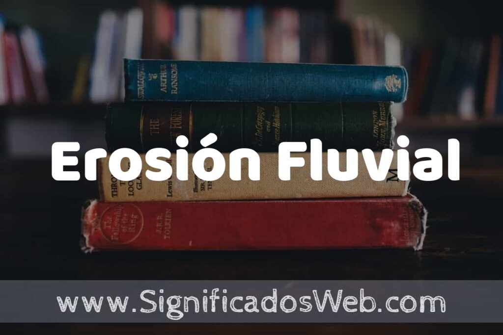 Concepto de Erosión Fluvial ▶️¿Que es? Definición, Significado y EJEMPLOS