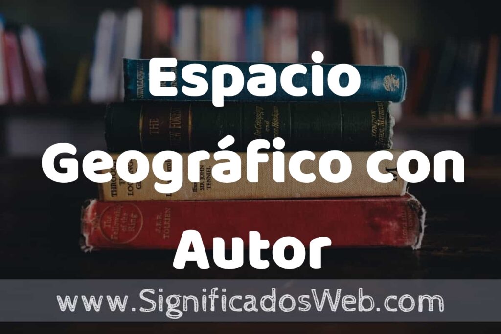 Concepto de Espacio Geográfico con Autor ▶️¿Que es? Definición, Significado y EJEMPLOS