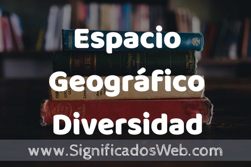 Concepto de Espacio Geográfico Diversidad ▶️¿Que es? Definición, Significado y EJEMPLOS