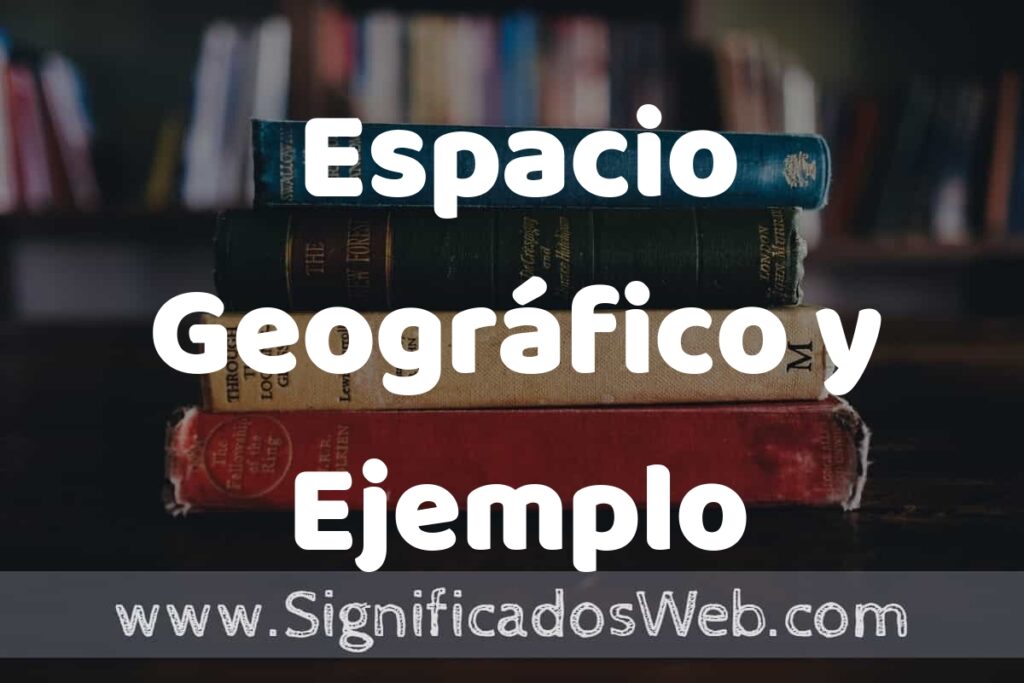 Concepto de Espacio Geográfico y Ejemplo ▶️¿Que es? Definición, Significado y EJEMPLOS