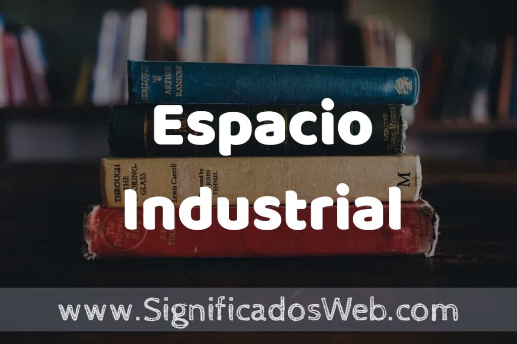 Concepto de Espacio Industrial ▶️¿Que es? Definición, Significado y EJEMPLOS