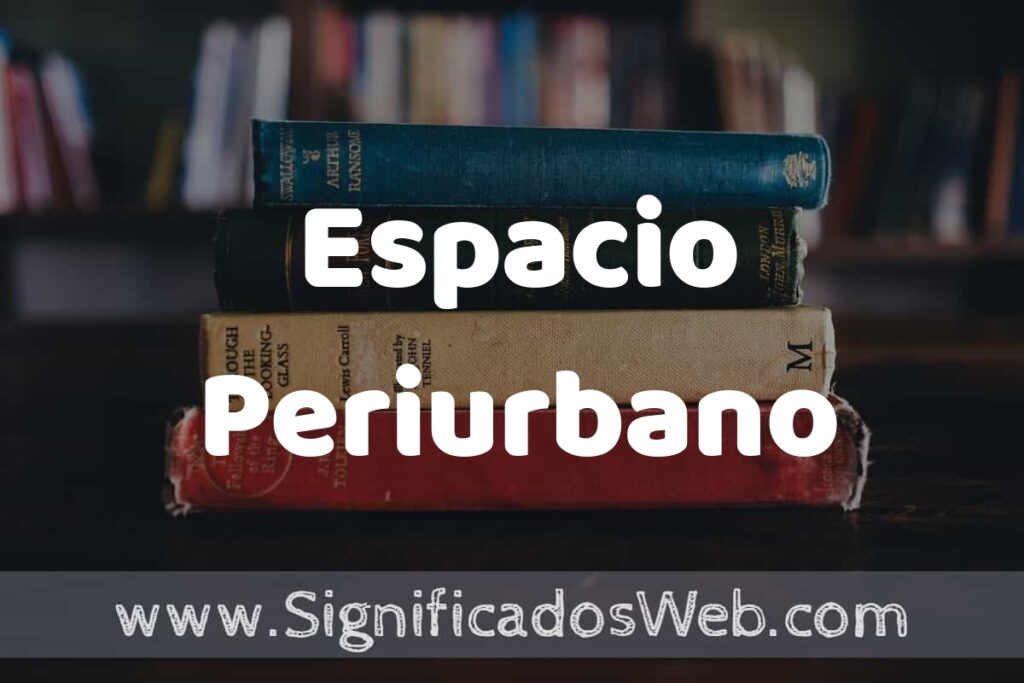 Concepto de Espacio Periurbano ▶️¿Que es? Definición, Significado y EJEMPLOS