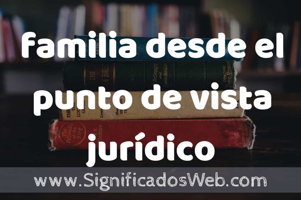 Concepto de familia desde el punto de vista jurídico ▶️¿Que es? Definición, Significado