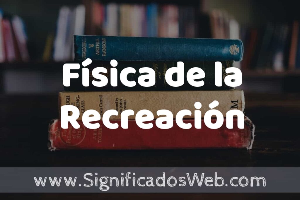 Concepto de Física de la Recreación ▶️¿Que es? Definición, Significado y EJEMPLOS