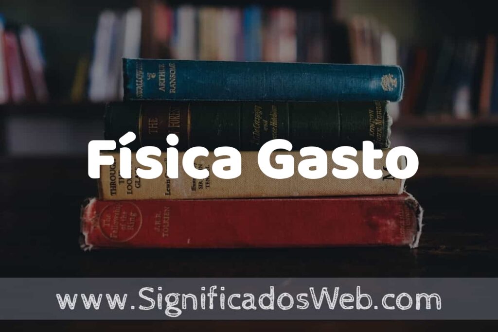 Concepto de Física Gasto ▶️¿Que es? Definición, Significado y EJEMPLOS
