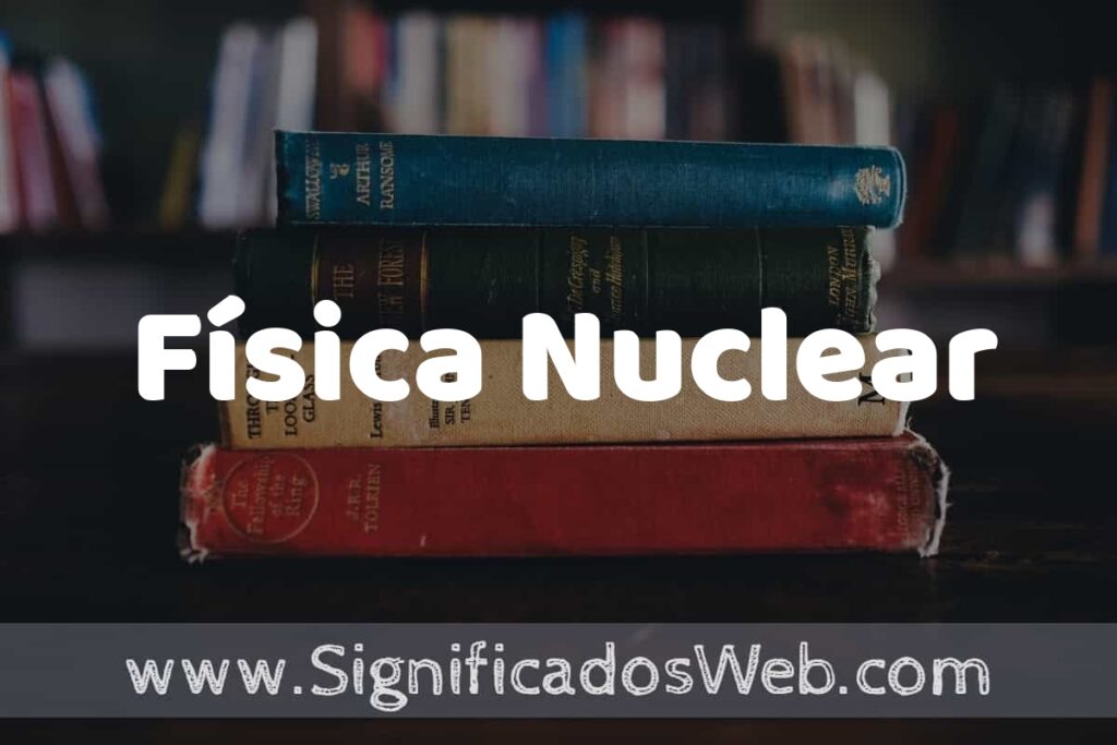 Concepto de Física Nuclear ▶️¿Que es? Definición, Significado y EJEMPLOS