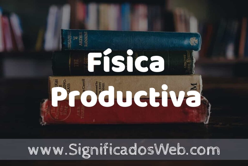 Concepto de Física Productiva ▶️¿Que es? Definición, Significado y EJEMPLOS