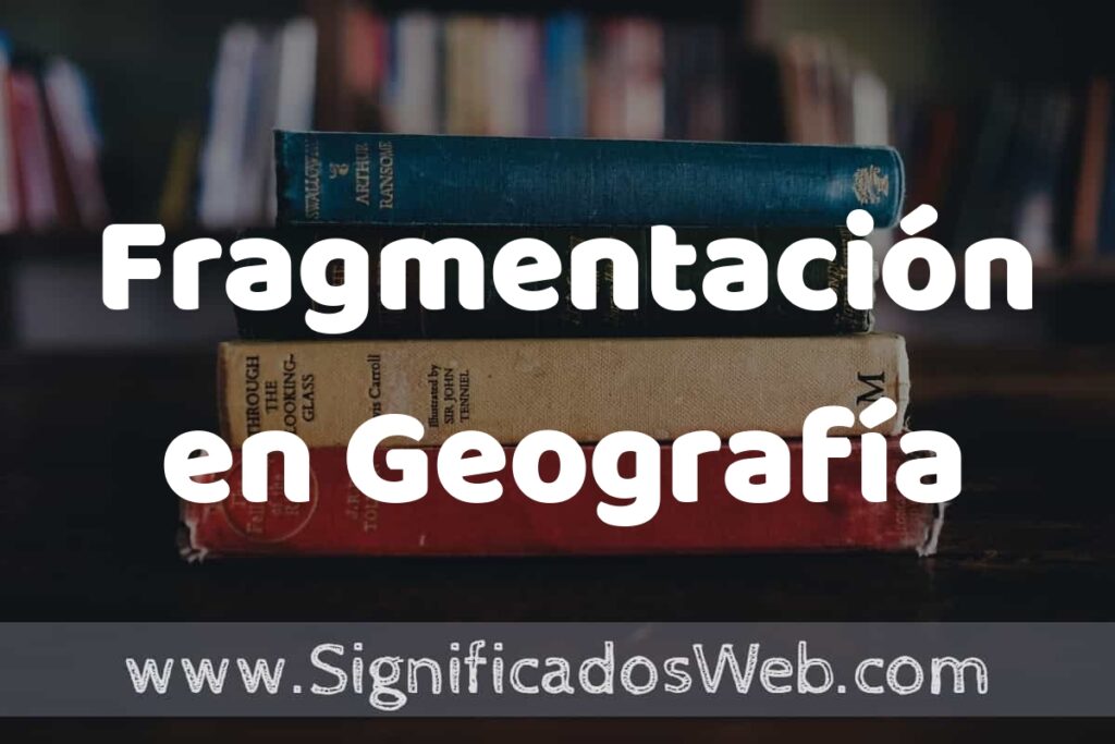 Concepto de Fragmentación en Geografía ▶️¿Que es? Definición, Significado y EJEMPLOS