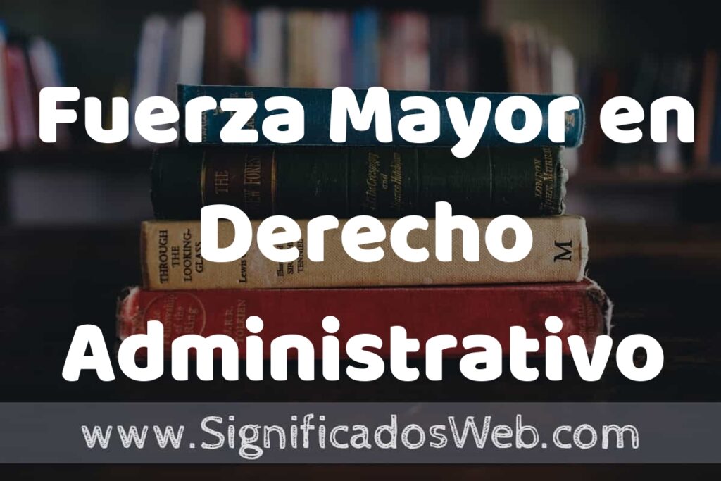 Concepto de Fuerza Mayor en Derecho Administrativo ▶️¿Que es? Definición, Significado y EJEMPLOS
