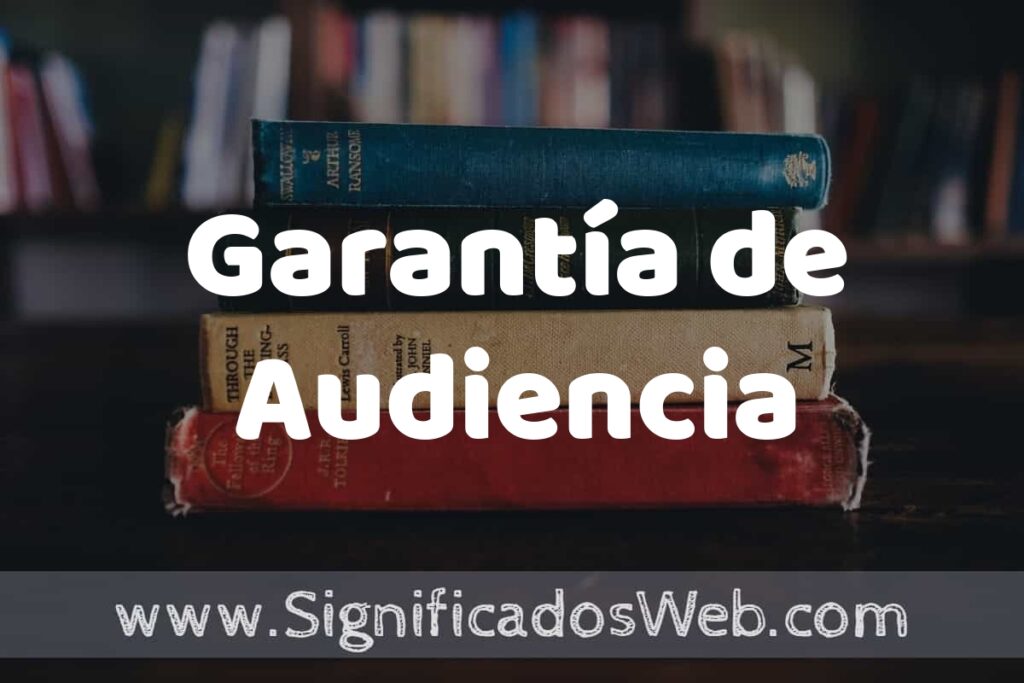 Concepto de Garantía de Audiencia ▶️¿Que es? Definición, Significado y EJEMPLOS
