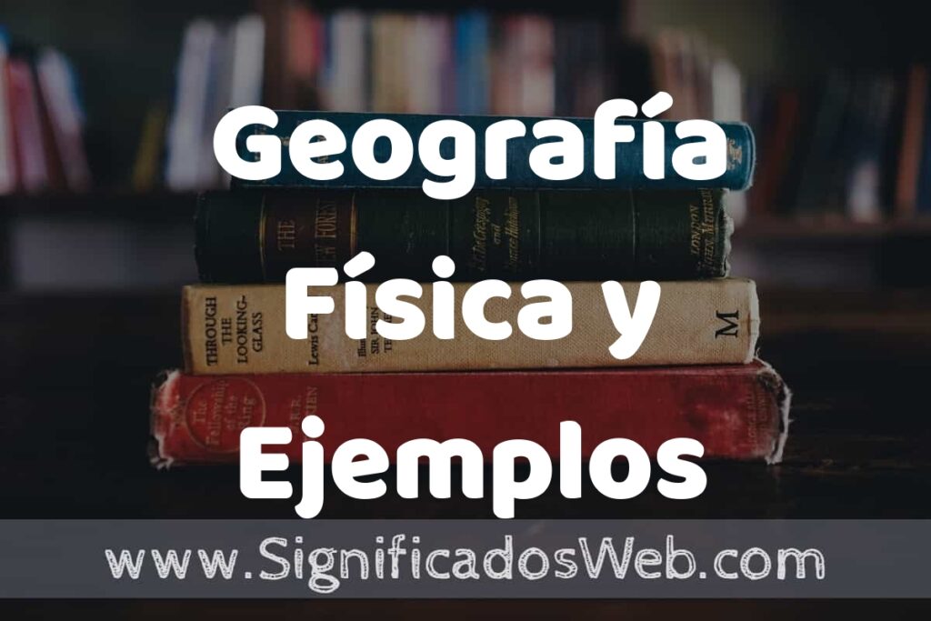Concepto de Geografía Física y Ejemplos ▶️¿Que es? Definición, Significado y EJEMPLOS