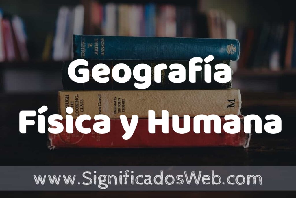 Concepto de Geografía Física y Humana ▶️¿Que es? Definición, Significado y EJEMPLOS