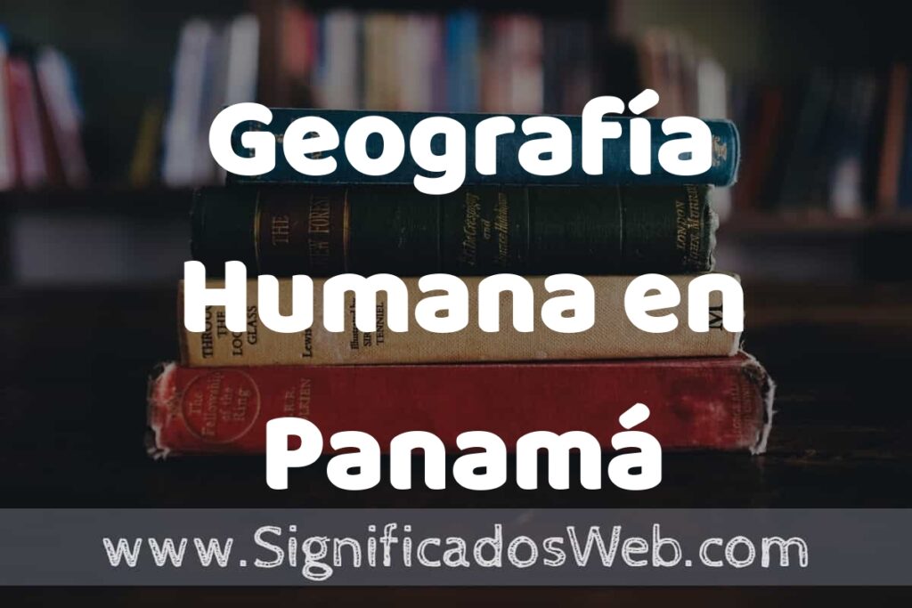 Concepto de Geografía Humana en Panamá ▶️¿Que es? Definición, Significado y EJEMPLOS