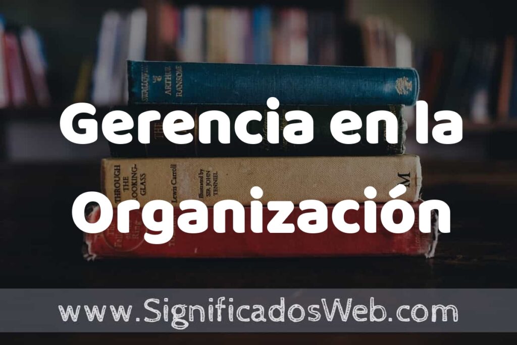 Concepto de Gerencia en la Organización ▶️¿Que es? Definición, Significado y EJEMPLOS