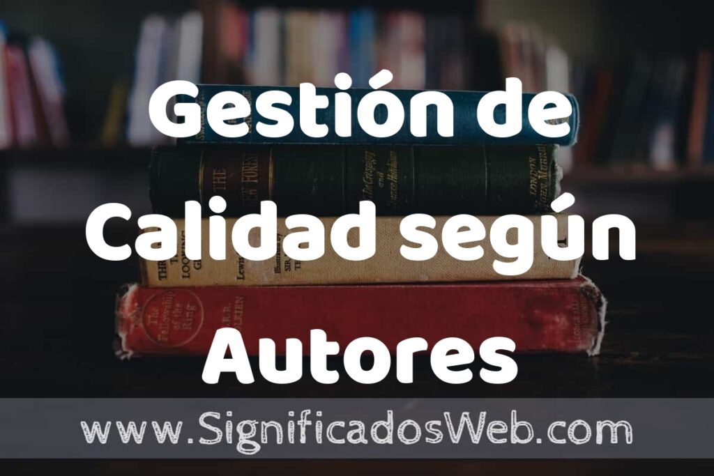 Concepto de Gestión de Calidad según Autores ▶️¿Que es? Definición, Significado y EJEMPLOS