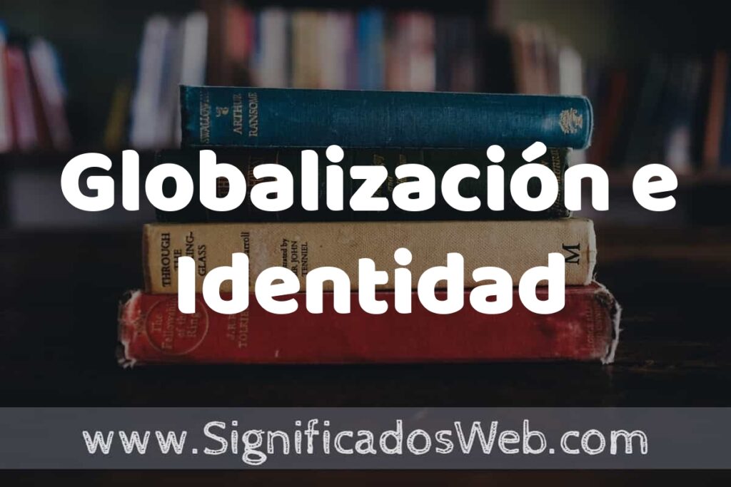 Concepto de Globalización e Identidad ▶️¿Que es? Definición, Significado y EJEMPLOS