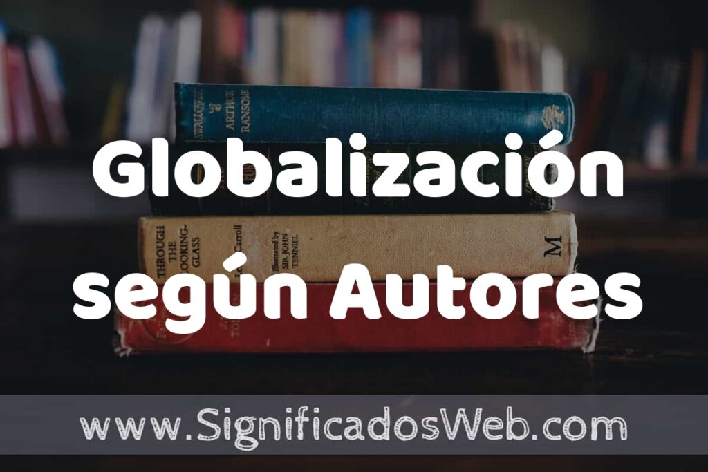 Concepto de Globalización según Autores ▶️¿Que es? Definición, Significado y EJEMPLOS