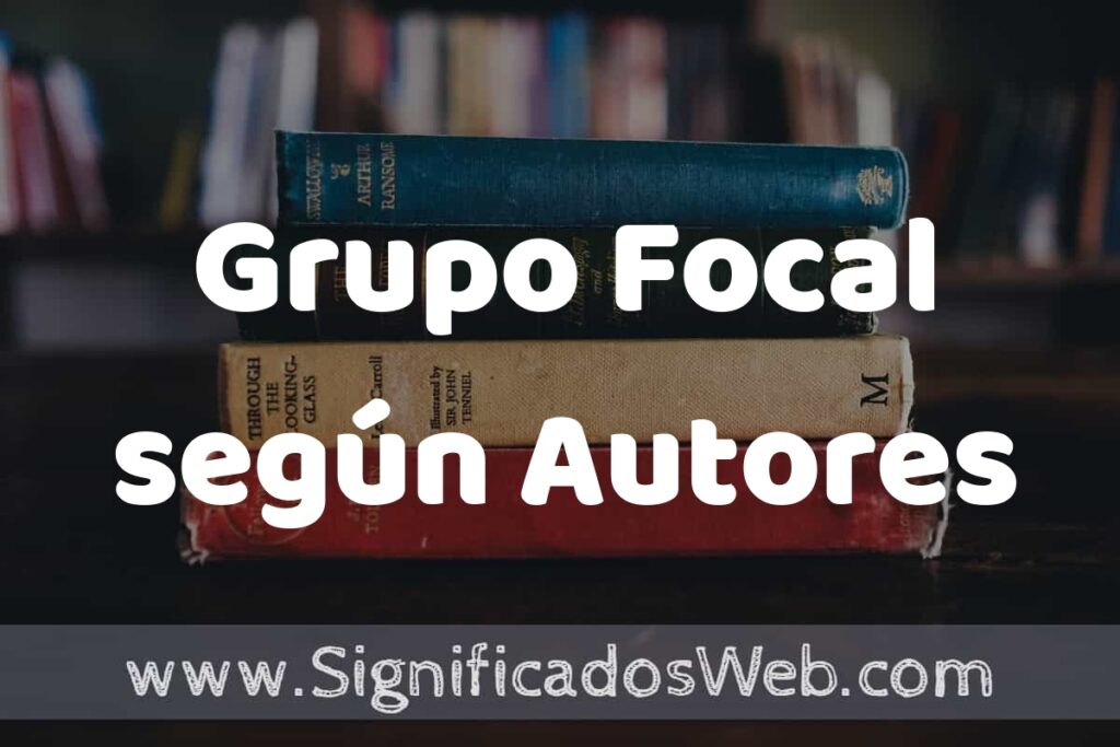 Concepto de Grupo Focal según Autores ▶️¿Que es? Definición, Significado y EJEMPLOS