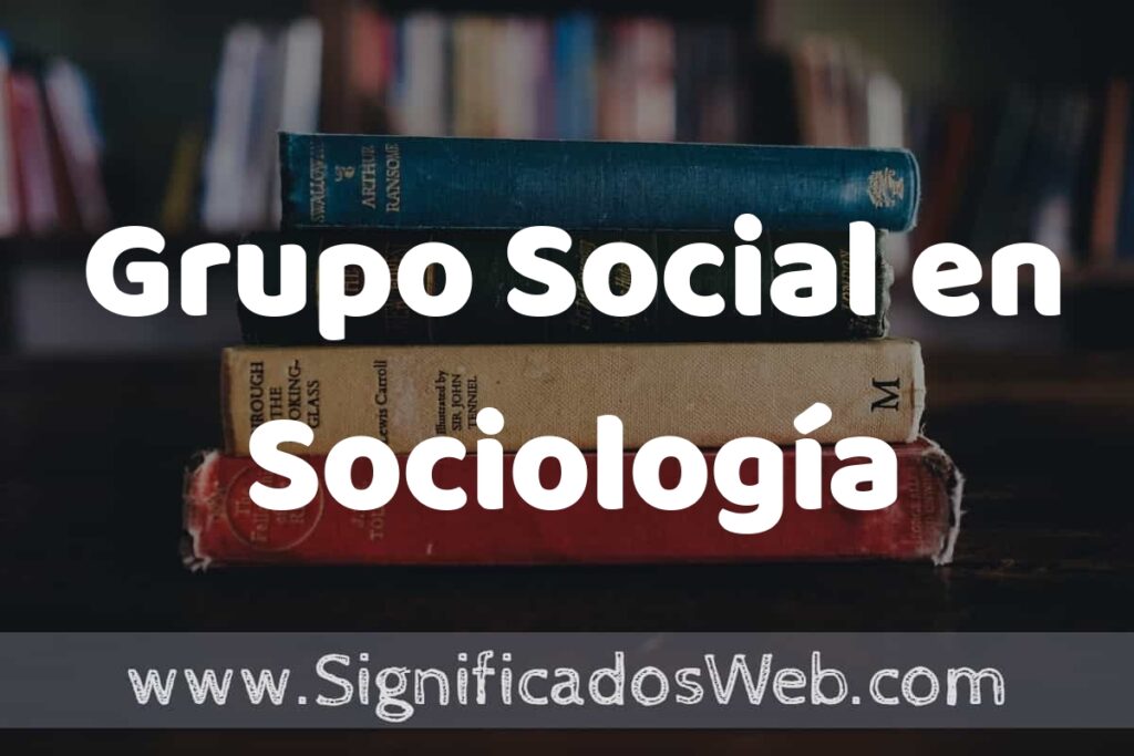 Concepto de Grupo Social en Sociología ▶️¿Que es? Definición, Significado y EJEMPLOS