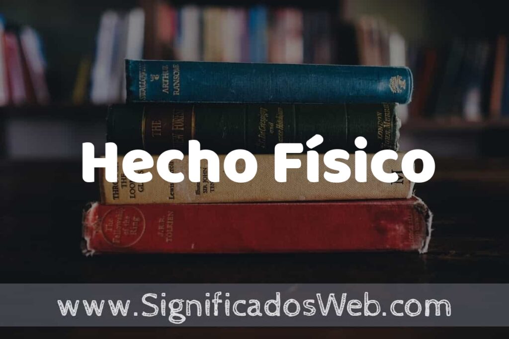 Concepto de Hecho Físico ▶️¿Que es? Definición, Significado y EJEMPLOS