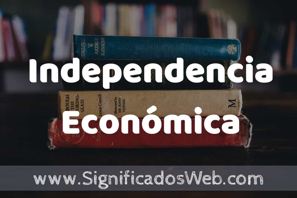 Concepto de Independencia Económica ▶️¿Que es? Definición, Significado y EJEMPLOS