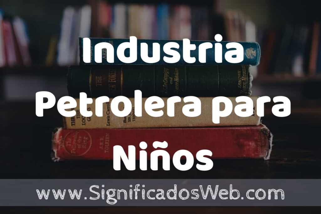 Concepto de Industria Petrolera para Niños ▶️¿Que es? Definición, Significado y EJEMPLOS