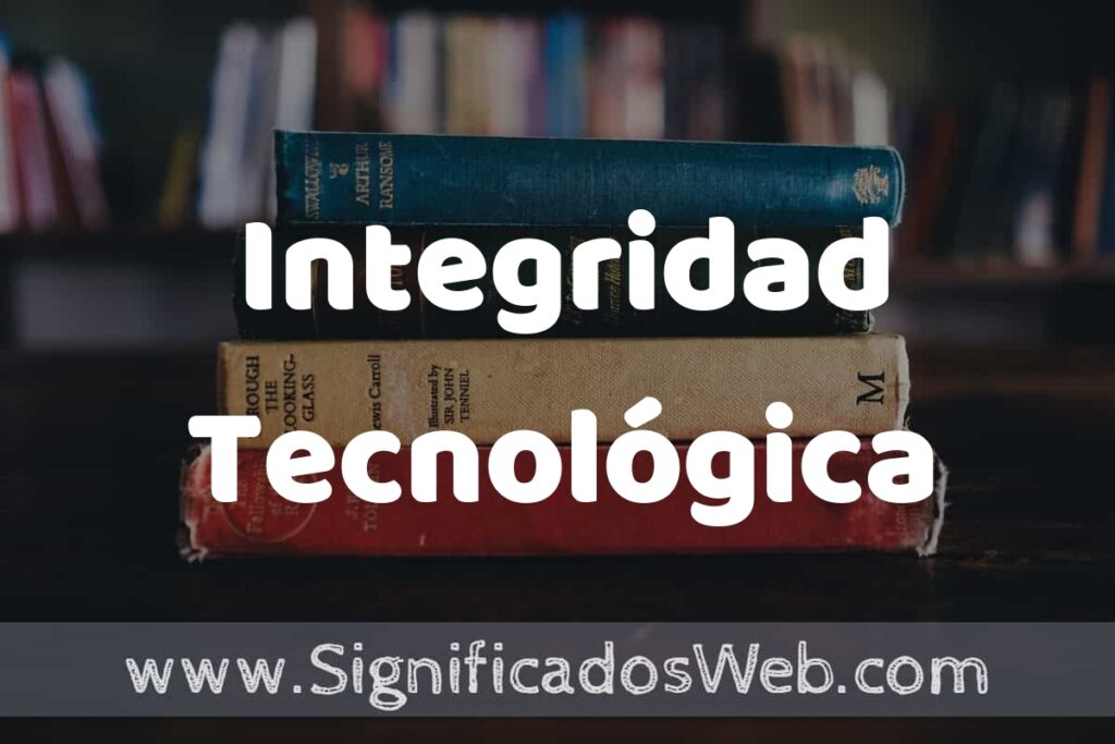 Concepto de Integridad Tecnológica ▶️¿Que es? Definición, Significado y EJEMPLOS