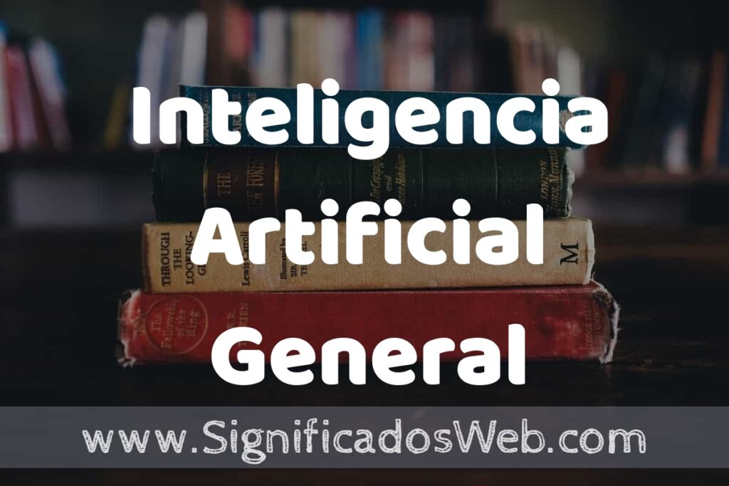 Concepto de Inteligencia Artificial General ▶️¿Que es? Definición, Significado y EJEMPLOS