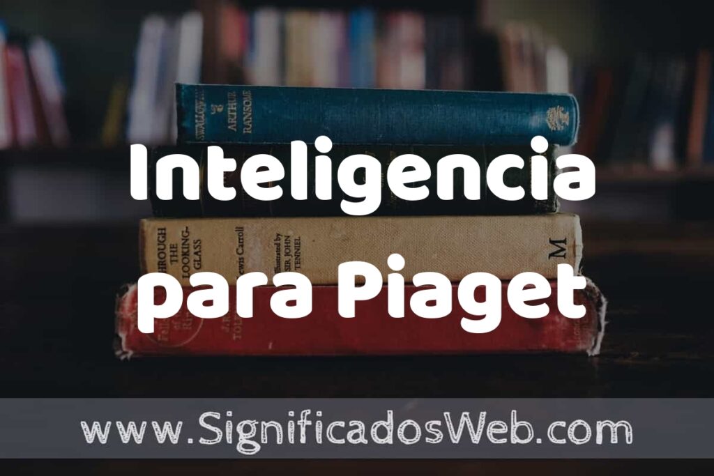 Concepto de Inteligencia para Piaget ▶️¿Que es? Definición, Significado y EJEMPLOS