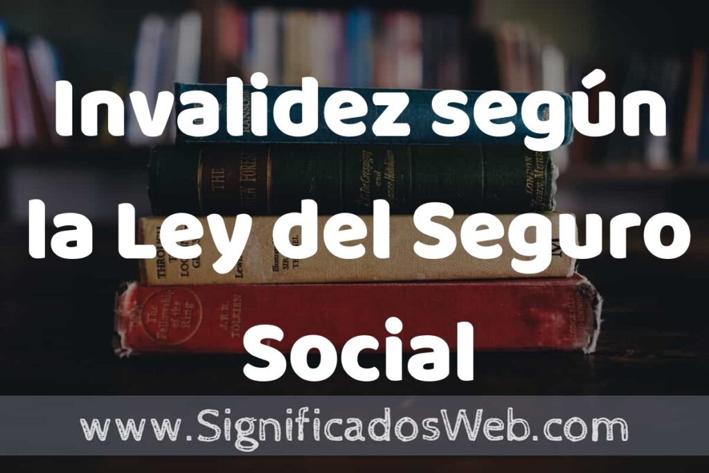 Concepto de Invalidez según la Ley del Seguro Social ▶️¿Que es? Definición, Significado
