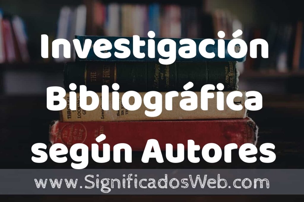 Concepto de Investigación Bibliográfica según Autores ▶️¿Que es? Definición, Significado y EJEMPLOS