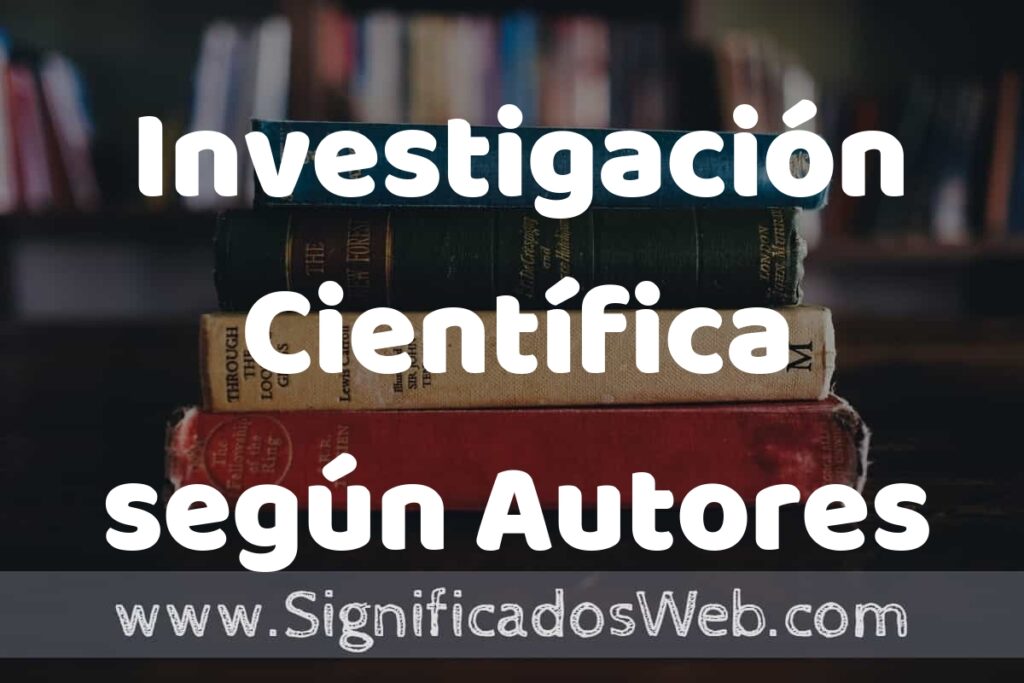 Concepto de Investigación Científica según Autores ▶️¿Que es? Definición, Significado y EJEMPLOS