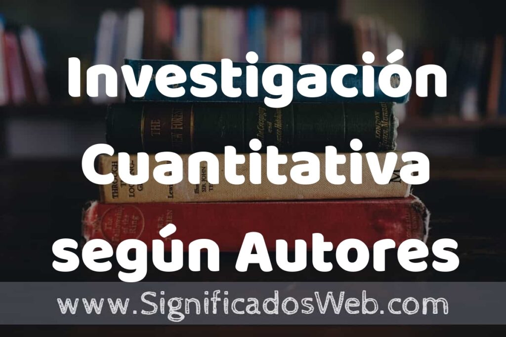 Concepto de Investigación Cuantitativa según Autores ▶️¿Que es? Definición, Significado y EJEMPLOS