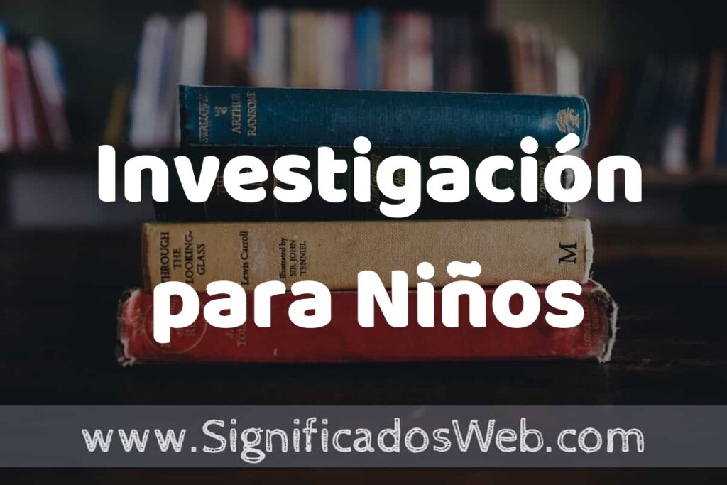 Concepto de Investigación para Niños ▶️¿Que es? Definición, Significado y EJEMPLOS