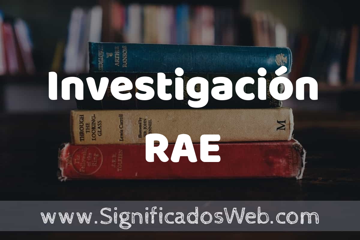 Concepto de Investigación RAE ️¿Que es? Definición, Significado y EJEMPLOS