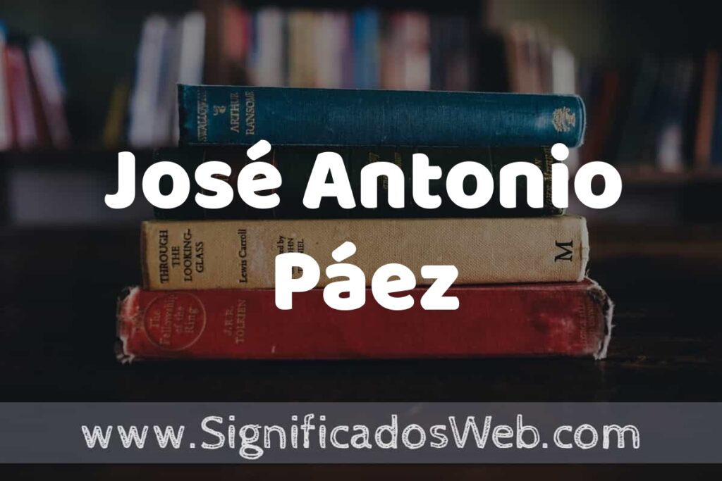 Concepto de José Antonio Páez ▶️¿Que es? Definición, Significado y EJEMPLOS