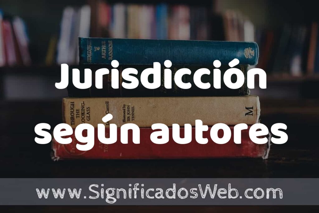 Concepto de Jurisdicción según autores ▶️¿Que es? Definición, Significado y EJEMPLOS